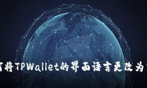 如何将TPWallet的界面语言更改为中文