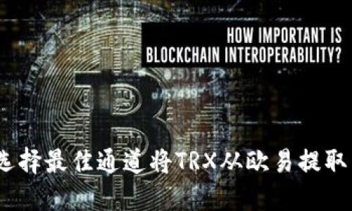 : 如何选择最佳通道将TRX从欧易提取到钱包？