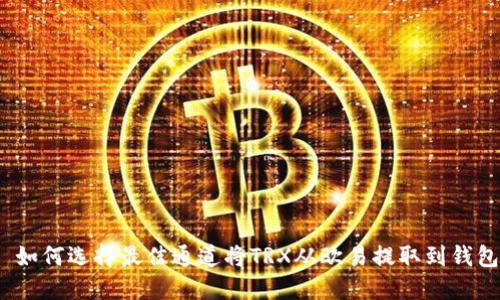: 如何选择最佳通道将TRX从欧易提取到钱包？
