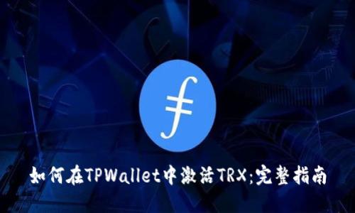 如何在TPWallet中激活TRX：完整指南