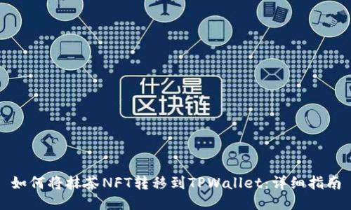 如何将抹茶NFT转移到TPWallet：详细指南