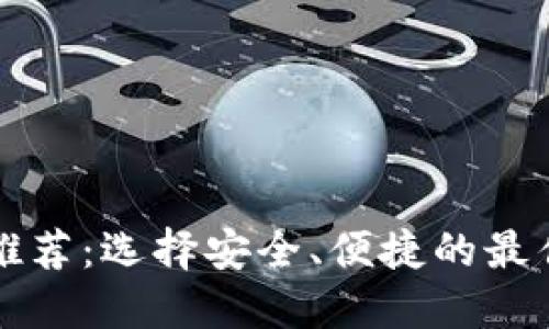 比特币钱包推荐：选择安全、便捷的最佳比特币钱包
