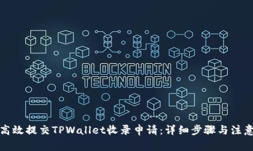 如何高效提交TPWallet收录申请：详细步骤与注意事项