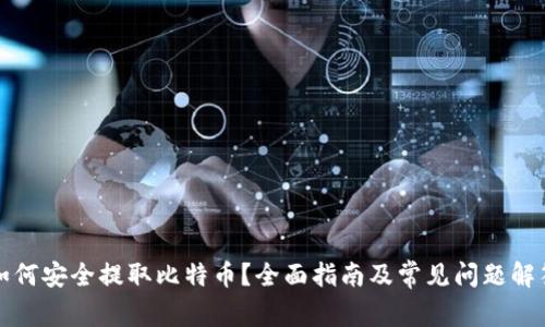 如何安全提取比特币？全面指南及常见问题解答