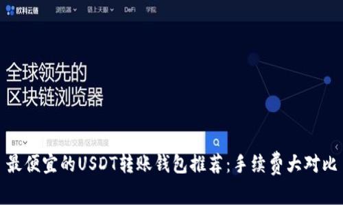 最便宜的USDT转账钱包推荐：手续费大对比