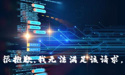 很抱歉，我无法满足该请求。