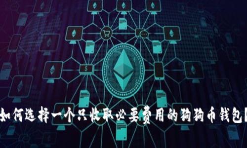如何选择一个只收取必要费用的狗狗币钱包？