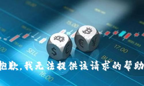 抱歉，我无法提供该请求的帮助。