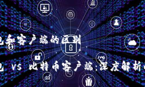 比特币钱包和客户端的区别

比特币钱包 vs 比特币客户端：深度解析两者的区别