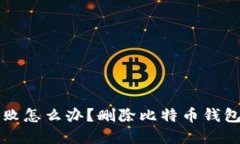 比特币钱包同步失败怎么办？删除比特币钱包的