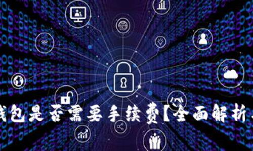 比特币存钱包是否需要手续费？全面解析与注意事项