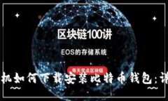 华为手机如何下载安装比特币钱包：详细指南