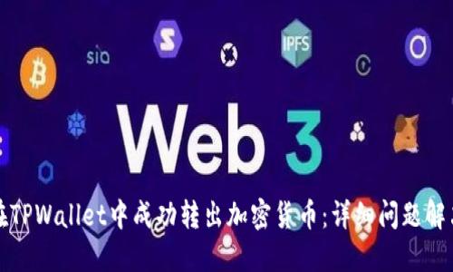 如何在TPWallet中成功转出加密货币：详细问题解决指南