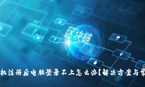 TPWallet手机注册后电脑登录不上怎么办？解决方案与常见问题解答