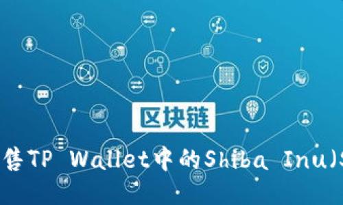 如何高效出售TP Wallet中的Shiba Inu（SHIB）代币？