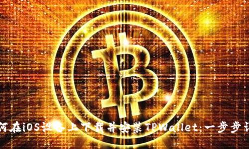 如何在iOS设备上下载并安装TPWallet：一步步详解