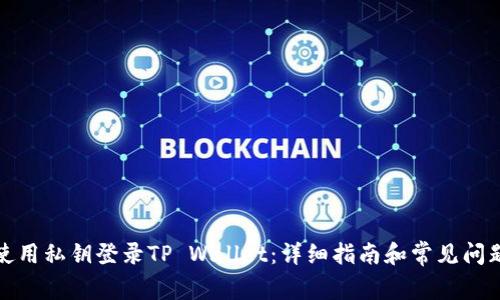 如何使用私钥登录TP Wallet：详细指南和常见问题解答