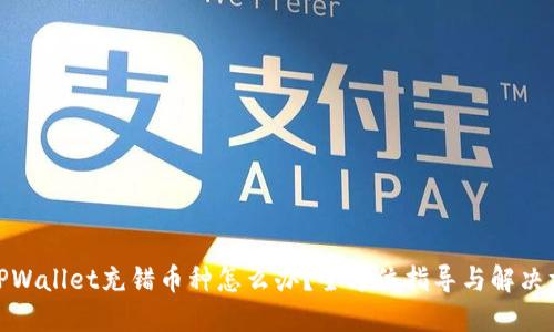 : TPWallet充错币种怎么办？全方位指导与解决方案