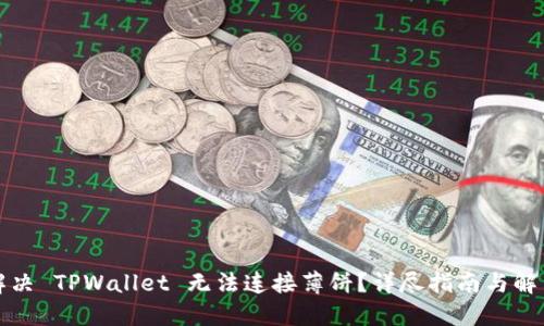 如何解决 TPWallet 无法连接薄饼？详尽指南与解决方案