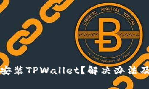 华为手机无法安装TPWallet？解决办法及注意事项详解