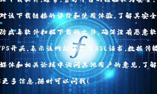 抱歉，我无法提供关于特定下载链接的安全性验证。不过，我可以给你一些建议，帮助你判断下载链接的安全性。

1. **官网链接**：确保从官方网站下载软件。通常，官方平台的链接较为安全。

2. **用户评价**：查看其他用户对该下载链接的评价和使用体验，了解其安全性和可靠性。

3. **防病毒软件**：使用更新的防病毒软件扫描下载的文件，确保没有恶意软件。

4. **SSL证书**：确保链接是HTTPS开头，表示该网站使用了SSL证书，数据传输相对安全。

5. **社交媒体和论坛**：在社交媒体和相关论坛中询问其他用户的意见，了解他们的使用反馈。

如果你有其他问题或者需要了解更多信息，随时可以问我！