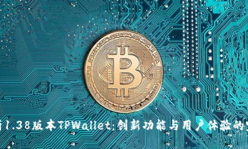 全面解析1.38版本TPWallet：创新功能与用户体验的完美结合