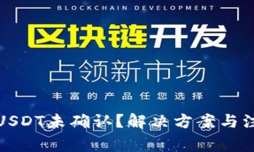 火币钱包转USDT未确认？解决方案与注意事项详解