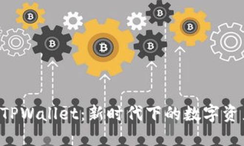 麦子钱包 TPWallet：新时代下的数字资产管理利器