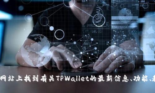 tpwallet官网是 [https://tpwallet.com](https://tpwallet.com)。你可以在这个网站上找到有关TPWallet的最新信息、功能、教程以及支持等资源。如果你对此平台感兴趣，访问官网是获取相关信息的最佳方式。