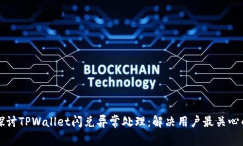 深入探讨TPWallet闪兑异常处理：解决用户最关心的问题