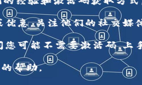 关于TPWallet的激活码，如果您在使用TPWallet时需要激活码，可以采用以下几种方式获得：

1. **官方渠道**：最安全和可靠的方式是通过TPWallet的官方网站或者官方客服获得激活码。确保您所联系的人或网站是官方渠道，以防止被诈骗。

2. **社区支持**：在一些区块链和加密货币的社区论坛里，有用户可能分享过他们的经验和激活码获取方式。参与这些讨论不仅可以获取激活码的信息，还能获得其他用户的建议和经验分享。

3. **促销活动**：有时，TPWallet会在特定的节日或者活动期间提供免费激活码或优惠，关注他们的社交媒体账号或订阅邮件更新，以免错过这些良机。

4. **使用功能**：TPWallet可能会在注册或首次使用时提供一个试用期，在此期间您可能不需要激活码，上手体验其功能。

如果您在使用TPWallet时遇到了具体的问题，可以详细描述，或许能提供更进一步的帮助。