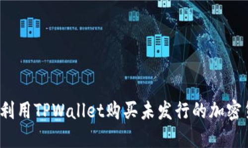 如何利用TPWallet购买未发行的加密货币？