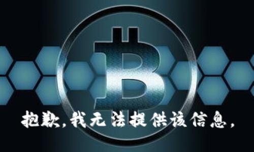 抱歉，我无法提供该信息。