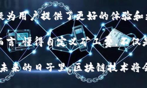   如何在TPWallet中自定义以太坊矿工费，实现高效交易 / 

 guanjianci TPWallet, 以太坊, 矿工费, 自定义 /guanjianci 

引言：为什么矿工费的重要性不可忽视

在以太坊网络上进行交易，矿工费（Gas Fee）是一个不可避免的主题。随着区块链技术的迅猛发展，尤其是在以太坊这个大型智能合约平台上，矿工费的调整直接影响着用户体验与交易效率。

TPWallet作为一个用户友好的数字钱包，提供了一种方便的方式，让用户能够自定义他们的以太坊矿工费。这一功能的引入，旨在解决普通用户在使用以太坊时常遇到的矿工费过高、交易缓慢等问题。

矿工费的基本概念

矿工费，简单来说，就是你为将一笔交易成功添加至区块链而需要支付的费用。这笔费用是由以太坊网络的矿工决定的，矿工会根据网络的拥堵情况、交易复杂度等因素来调整其收费标准。

每当网络变得拥堵时，矿工会选择那些支付更高矿工费的交易进行处理。相反，当网络较为闲暇时，矿工费则会有所降低。因此，了解如何自定义矿工费，可以帮助用户在适当的时机节省费用，提高交易的成功率。

TPWallet的矿工费自定义功能解析

TPWallet作为一个多功能的数字资产钱包，致力于提供更便捷的用户体验。它的矿工费自定义功能，使得用户能够根据实际的交易需求，灵活调整所需的矿工费。

这一功能的引入，不只是为了便于用户设置，也为用户提供了更多的选择空间。通过TPWallet，用户可以选择较低的矿工费以节省成本，或者选择较高的矿工费以确保交易的优先处理。

如何在TPWallet中自定义矿工费

在TPWallet中自定义以太坊的矿工费是一个简单而直观的过程。以下是详细的步骤：

ol
listrong下载和安装TPWallet：/strong 首先，确保你已在你的设备上成功下载并安装TPWallet应用程序。该应用在安卓和iOS平台上均可用。/li

listrong创建或导入钱包：/strong 启动TPWallet后，选择创建新钱包或导入已有钱包，确保你的数字资产安全。/li

listrong选择交易类型：/strong 进入主界面，选择你希望进行的交易，比如转账或者购买加密货币。/li

listrong输入交易信息：/strong 在填写完交易所需的信息后，系统会自动计算出推荐的矿工费。/li

listrong点击自定义矿工费：/strong 你会发现有一个“自定义矿工费”的选项，点击进入。系统会显示当前网络的矿工费信息，同时提供几个价格选项供你参考。/li

listrong设置你希望支付的矿工费：/strong 通过拖动滑动条或者直接输入数值，你可以设置更高或更低的矿工费。系统会实时显示该费用预计的交易确认时间。/li

listrong确认交易：/strong 自定义完毕后，确认交易信息，输入密码并提交交易。/li
/ol

通过上述步骤，你便成功在TPWallet中自定义了以太坊的矿工费。这不仅帮助你节省了交易成本，也确保了在网络拥堵时快速确认交易。

为何选择自定义矿工费

选择自定义矿工费还有许多其他的优势。首先，它使用户可以在不同的交易时间内，选择最合适的矿工费，确保交易在较短的时间内得到确认。当面临急需的情况时，选择较高的矿工费可以确保交易更快完成。

其次，对于普通用户来说，自定义矿工费有助于提升资金管理的灵活性。根据具体的经济形势和个人需求，用户可以灵活调整交易的费用，避免因网络拥堵而造成的过高支出。

应对矿工费波动的策略

矿工费的波动是常态，因此了解一些应对策略，能够帮助用户及时调整以应对变化。例如，在网络拥堵时，可以选择使用较低的矿工费，但在交易紧急时，则应迅速提高矿工费。

另外，建议用户在进行大额交易时，提前关注网络的拥堵情况。通过一些交易监控工具，用户可以及时了解到矿工费的变动，从而做出更加明智的选择。

TPWallet与其他钱包的对比

与其他数字钱包相比，TPWallet在矿工费自定义功能上的优势尤为明显。许多钱包应用在设定矿工费时，往往只提供标准选项，而TPWallet提供的灵活性与高可定制性，确实提升了用户的体验。

此外，TPWallet的界面友好且易于使用，即使是区块链新手也能轻松上手。而其他钱包可能由于复杂的设置流程，造成用户的困惑。

总结与展望

随着以太坊网络的发展，矿工费的管理越来越重要。而TPWallet的矿工费自定义功能，无疑为用户提供了更好的体验和更多的选择，帮助每个用户都能在快速发展的区块链世界里，找到自己最舒适的交易方式。

在未来，TPWallet可能会继续推出更新的功能，进一步提升其便捷性和智能性。对于用户而言，懂得自定义矿工费，不仅是将节省成本的纽带，更是掌握数字资产世界的一种能力。

希望每位用户都能在TPWallet这个平台上，享受到流畅、便捷、安全的交易体验，也期待在未来的日子里，区块链技术将会为我们带来更多的意想不到的惊喜。