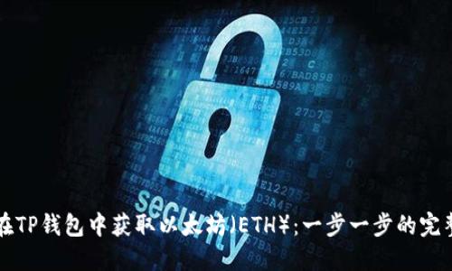 如何在TP钱包中获取以太坊（ETH）：一步一步的完整指南