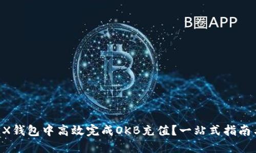 如何在OKEX钱包中高效完成OKB充值？一站式指南与独特技巧