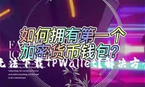 为什么苹果设备无法下载TPWallet？解决方案与常见问题解析