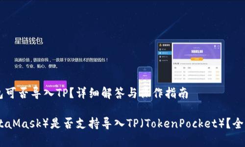 ## 小狐狸子钱包可否导入TP？详细解答与操作指南

小狐狸子钱包（MetaMask）是否支持导入TP（TokenPocket）？全面解析与操作步骤