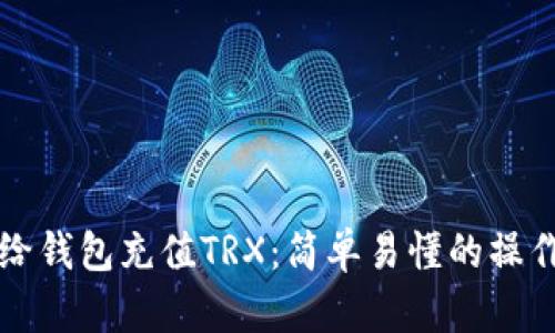 如何给钱包充值TRX：简单易懂的操作指南