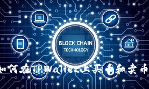 TPWallet：如何在TPWallet上买币和卖币的详细指南