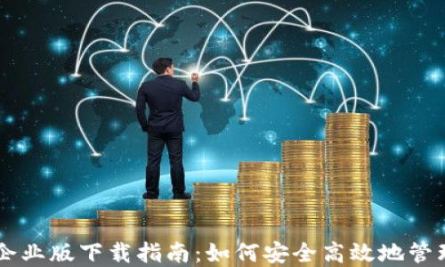 
TPWallet企业版下载指南：如何安全高效地管理数字资产