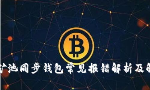 以太坊矿池同步钱包常见报错解析及解决方案