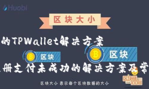 未注册成功的TPWallet解决方案

TPWallet注册支付未成功的解决方案及常见问题解答
