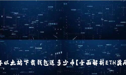 : 当年以太坊下载钱包送多少币？全面解析ETH奖励机制