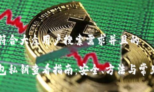 思考一个符合大众用户搜索需求并且的

比特币钱包私钥查看指南：安全、方法与常见问题解析