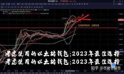 考虑使用的以太坊钱包：2023年最佳选择
考虑使用的以太坊钱包：2023年最佳选择