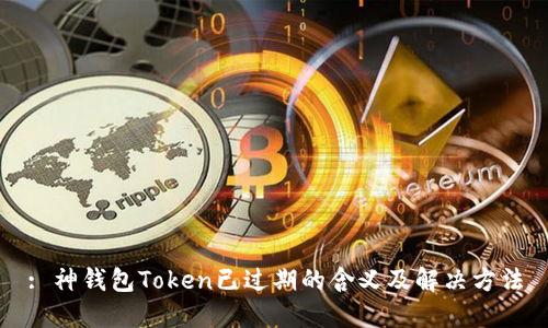: 神钱包Token已过期的含义及解决方法