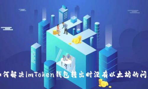 如何解决imToken钱包转出时没有以太坊的问题