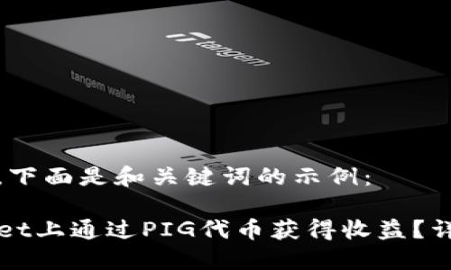 根据你的需求，下面是和关键词的示例：

如何在TPWallet上通过PIG代币获得收益？详细指南与策略