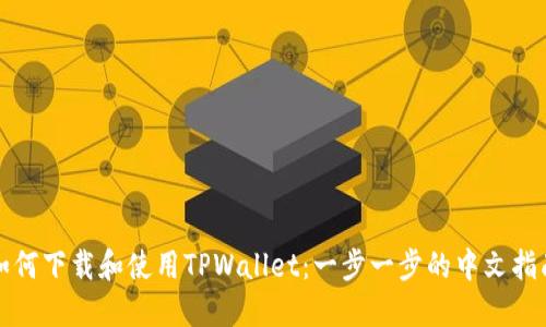 如何下载和使用TPWallet：一步一步的中文指南
